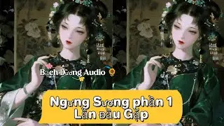PHẦN 1 [ NGƯNG SƯƠNG LẦN ĐẦU GẶP ] – CỔ ĐẠI NGƯỢC TÂM – NGHE TRUYỆN TẠI BẠCH DƯƠNG AUDIO 🌻 