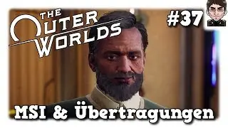 The Outer Worlds - MSI & &Uuml;bertragungen #37 [deutsch]