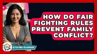 How Do Fair Fighting Rules Prevent Family Conflict? - Better Family Relationships