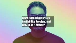 What Is Ethereum&rsquo;s &lsquo;Data Availability' Problem, and Why Does It Matter?