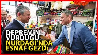 CHP Lideri Özgür Özel, 6 Şubat Depreminin vurduğu Gaziantep Nurdağı'nda esnaf ziyareti yaptı!