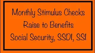 Monthly Stimulus Checks & Raise to Social Security, SSDI, SSI, VA Benefits