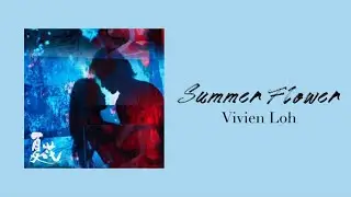 Vivien Loh(卢苑仪) - Summer Flower 'The Forbidden Flower(夏花) OST' (Lyrics)'♡