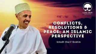 Conflicts, Resolutions & Peace; An Islamic Perspective | Ustadh Sharif Ibrahim
