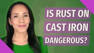 Is rust on cast iron dangerous?
