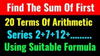 Find The Sum Of First 20 Terms Of Arithmetic Series 2+7+12+….....Using Suitable Formula-Class Series