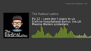 Ep 12 - Laws don't apply to us, 6ix9ine hospitalized & the LA Maxine Waters protesters.