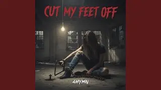Cut my feet off