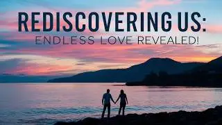 Rediscovering Us -The Secret to Endless Love Revealed!