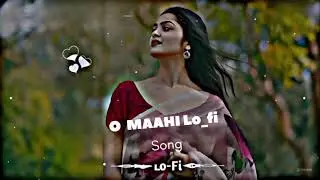 O MAAHI O MAAHI | LOFI SING | HINDI FULL SONG |