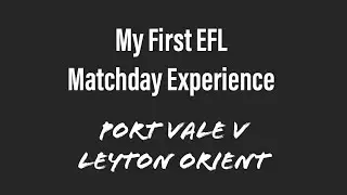 My first EFL Matchday Experience - Port Vale v Leyton Orient