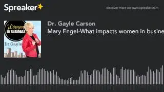 Mary Engel-What impacts women in business (part 1 of 2)