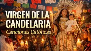 🙏 Virgen de la Candelaria | 2 de febrero | Canciones cat&oacute;licas para Presentaci&oacute;n del Se&ntilde;or