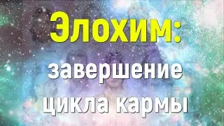Элохим: завершение цикла кармы