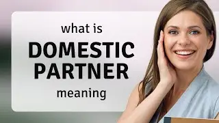 Domestic partner &bull; what is DOMESTIC PARTNER definition