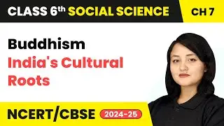 Buddhism - India's Cultural Roots | Class 6 Social Science Chapter 7 | CBSE 2025-26
