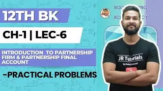 12th BK | Chapter 1 | Introduction to Partnership Firm & Partnership Final Account | Lecture 6 |