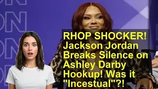 RHOP SHOCKER! Jackson Jordan Breaks Silence on Ashley Darby Hookup! Was it 