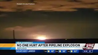 Early-morning pipeline explosion lights up sky in Refugio County