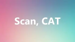 Scan, CAT - Medical Definition and Pronunciation