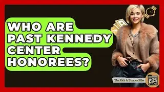 Who Are Past Kennedy Center Honorees? - The Rich And Famous Files