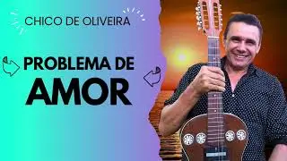 Problema de Amor &bull; Chico de Oliveira