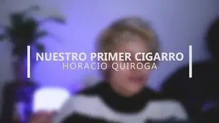 Nuestro primer cigarro de Horacio Quiroga | Lozano Canales B&aacute;rbara Alejandr&iacute;a