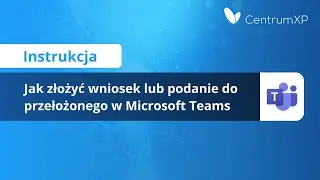 INSTRUKCJA #9: Jak złożyć wniosek lub podanie do przełożonego w Microsoft Teams?