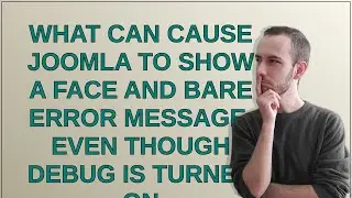 Joomla: What can cause Joomla to show a face and bare error message, even though debug is turned on