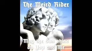 The Weird Rider - May the Sun shine on You and Me