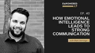 How Emotional Intelligence Leads to Strong Communication (Empowered AF Ep. 40)