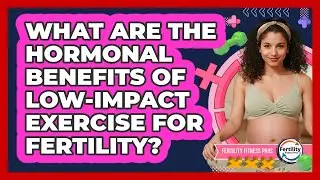 What Are The Hormonal Benefits Of Low-impact Exercise For Fertility? - Fertility Fitness Pro