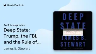 Deep State: Trump, the FBI, and the Rule of&hellip; by James B. Stewart &middot; Audiobook preview