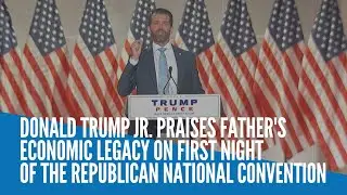 Trump Jr.  praises father's economic legacy on first night of the Republican National Convention