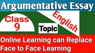 Argumentative Essay Topic- Online Learning can Replace Face to Face Learning | Class 9 English 3.4.2