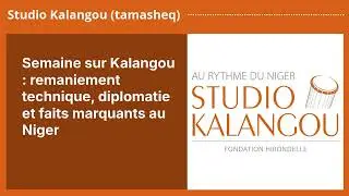 Semaine sur Kalangou : remaniement technique, diplomatie et faits marquants au Niger | Studio...