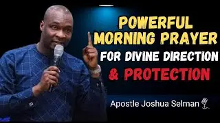 Powerful Morning Prayer for Divine Direction and Protection| Apostle Joshua Selman