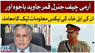 ishaq Dar Took Notice on Army Chief Gen Qamar Javed Bajwa and His Family's Tax Information Leak Case