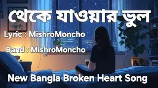থেকে যাওয়ার ভুল 💔💔 | New Bangla Broken Heart Pop  Song | Lyric : MishroMoncho | Band : MishroMoncho 