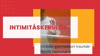 Gyermekkori traumákról és kötődési formákról felnőttkorban 1.