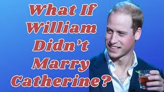 ALTERNATIVE TIMELINE SERIES: WHAT IF WILLIAM NEVER MARRIED CATHERINE? IS HE HAPPY? ANY CHILDREN?