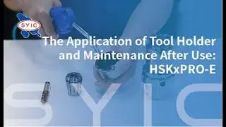SYIC 心源 - The Application of Tool Holder and Maintenance After Use: HSKxPRO-E 4K