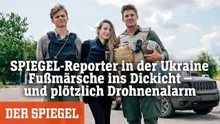 SPIEGEL-Reporter in der Ukraine: Fußmärsche ins Dickicht – und plötzlich Drohnenalarm | DER SPIEGEL