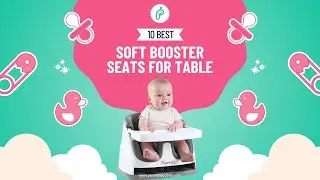 10 Best Soft Booster Seats for Table