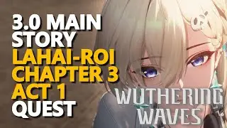 Lahai-Roi Chapter 3 Act 1 3.0 QUEST Wuthering Waves
