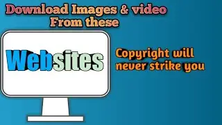 Download images & video From these ,Top 5 website copyright will never strike.