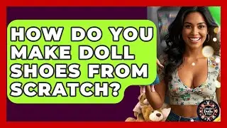 How Do You Make Doll Shoes From Scratch? - Collectible Dolls and Toys
