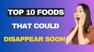 Top 10 foods that could disappear in near future | Food Scarcity