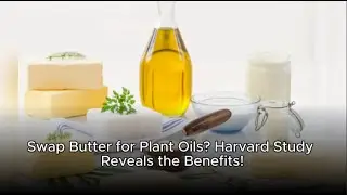 Swap Butter for Plant Oils? Harvard Study Reveals the Benefits!