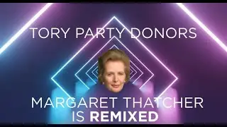 Tory Party Donors - Margaret Thatcher is Remixed
